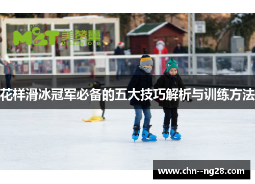 花样滑冰冠军必备的五大技巧解析与训练方法 花样滑冰冠军必备的五大技巧解析与训练方法