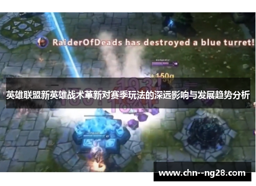 英雄联盟新英雄战术革新对赛季玩法的深远影响与发展趋势分析