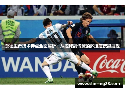 莫德里奇技术特点全面解析：从控球到传球的多维度技能展现