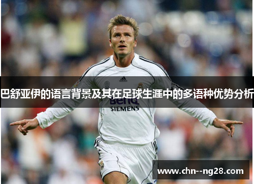 巴舒亚伊的语言背景及其在足球生涯中的多语种优势分析