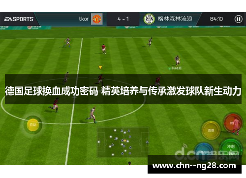 德国足球换血成功密码 精英培养与传承激发球队新生动力 德国足球换血成功密码 精英培养与传承激发球队新生动力