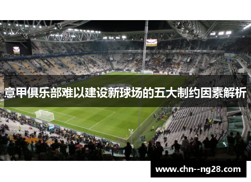 意甲俱乐部难以建设新球场的五大制约因素解析 意甲俱乐部难以建设新球场的五大制约因素解析