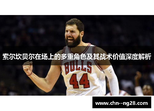 索尔坎贝尔在场上的多重角色及其战术价值深度解析