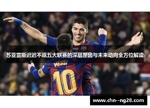 苏亚雷斯迟迟不返五大联赛的深层原因与未来动向全方位解读