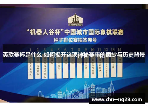 英联赛杯是什么 如何揭开这项神秘赛事的面纱与历史背景