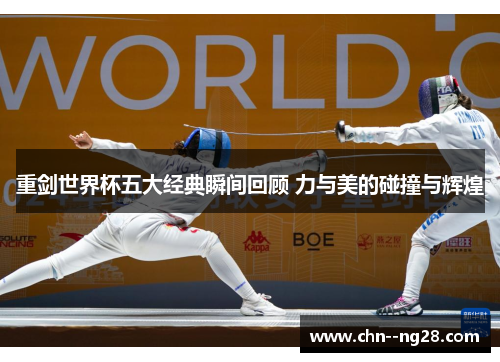 重剑世界杯五大经典瞬间回顾 力与美的碰撞与辉煌