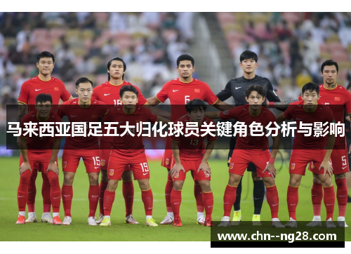 马来西亚国足五大归化球员关键角色分析与影响