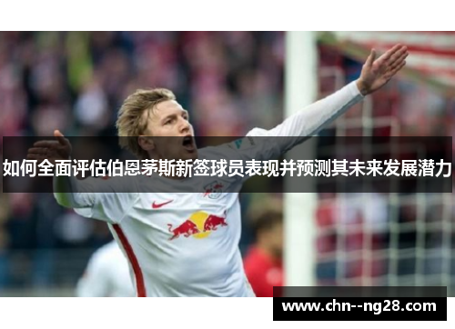 如何全面评估伯恩茅斯新签球员表现并预测其未来发展潜力