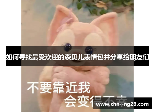 如何寻找最受欢迎的森贝儿表情包并分享给朋友们