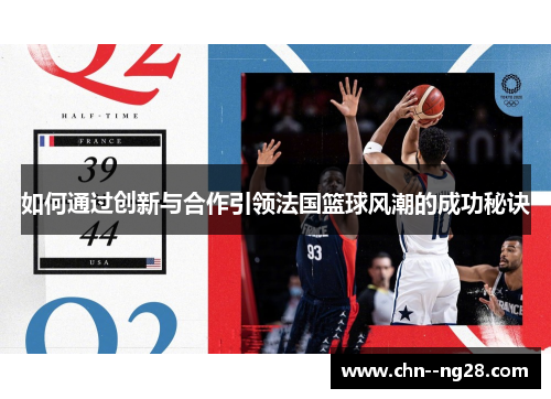 如何通过创新与合作引领法国篮球风潮的成功秘诀