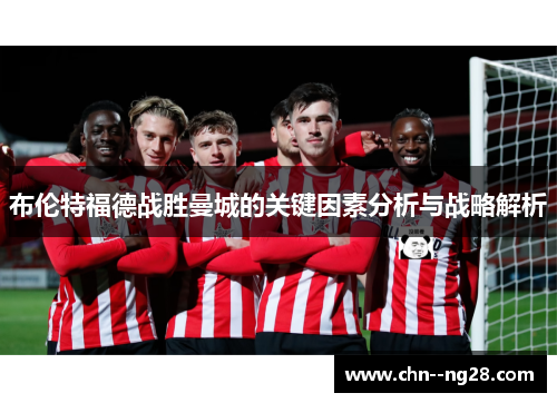 布伦特福德战胜曼城的关键因素分析与战略解析