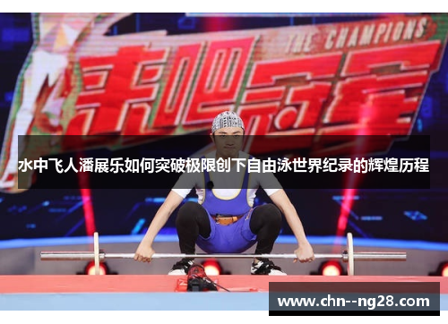 水中飞人潘展乐如何突破极限创下自由泳世界纪录的辉煌历程 水中飞人潘展乐如何突破极限创下自由泳世界纪录的辉煌历程