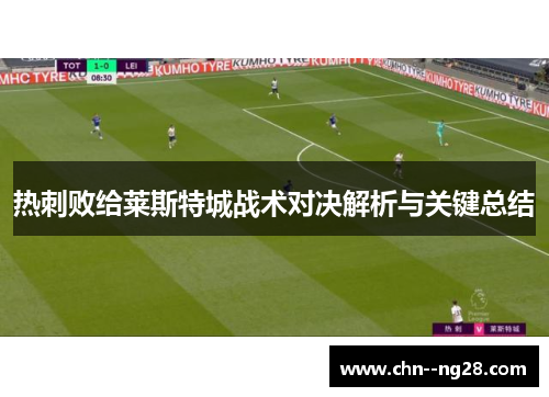 热刺败给莱斯特城战术对决解析与关键总结 热刺败给莱斯特城战术对决解析与关键总结