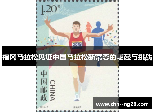 福冈马拉松见证中国马拉松新常态的崛起与挑战 福冈马拉松见证中国马拉松新常态的崛起与挑战