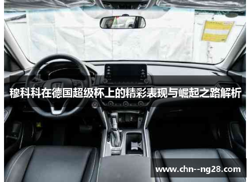 穆科科在德国超级杯上的精彩表现与崛起之路解析