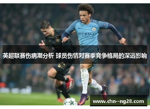英超联赛伤病潮分析 球员伤情对赛季竞争格局的深远影响