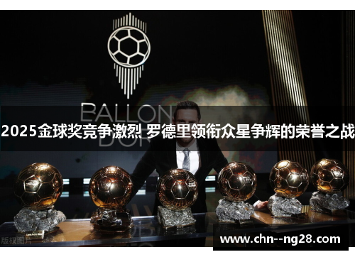 2025金球奖竞争激烈 罗德里领衔众星争辉的荣誉之战