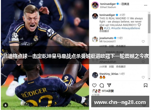 吕迪格点球一击定乾坤皇马鏖战点杀曼城挺进欧冠下一轮震撼之今夜