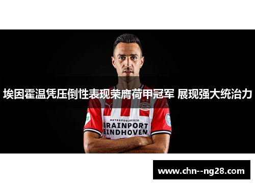 埃因霍温凭压倒性表现荣膺荷甲冠军 展现强大统治力