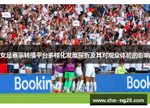 女足赛事转播平台多样化发展探析及其对观众体验的影响 女足赛事转播平台多样化发展探析及其对观众体验的影响