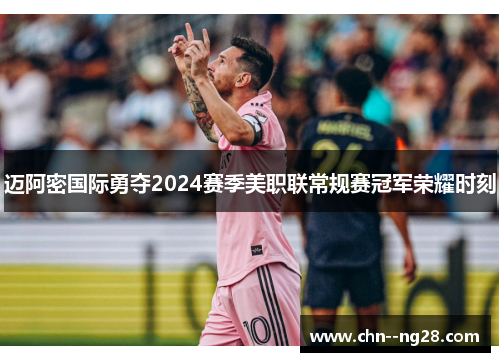 迈阿密国际勇夺2024赛季美职联常规赛冠军荣耀时刻