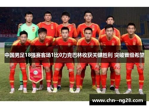 中国男足18强赛客场1比0力克巴林收获关键胜利 突破晋级希望